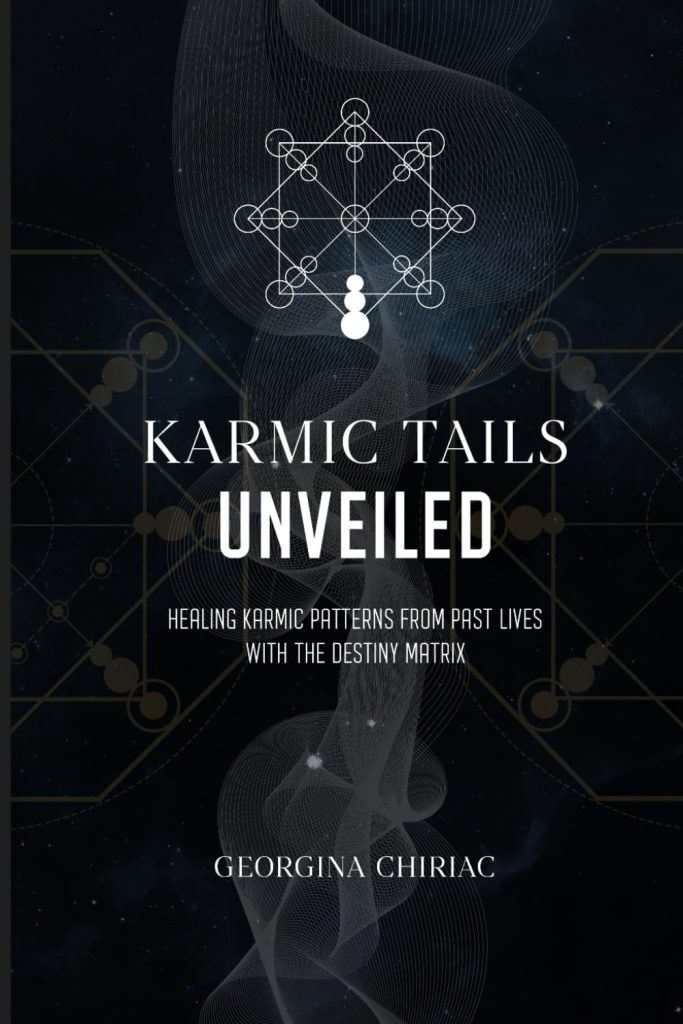 Karmic Tails Unveiled: Healing Karmic Patterns From Past Lives with the Destiny Matrix. A Guide to Understanding Karma, Life Lessons, and Soul Growth