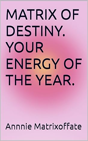 MATRIX OF DESTINY. YOUR ENERGY OF THE YEAR.: A Simple Guide to Understanding and Navigating Your Year Using the Matrix of Destiny