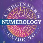 A Beginner’s Guide to Numerology: Decode Relationships, Maximize Opportunities, and Discover Your Destiny